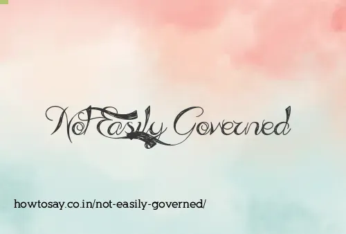 Not Easily Governed