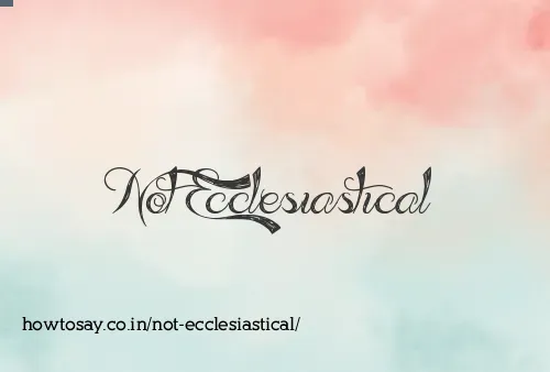 Not Ecclesiastical