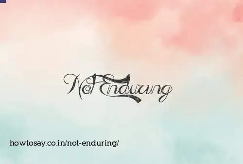 Not Enduring