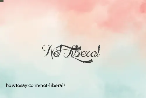 Not Liberal
