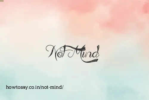 Not Mind