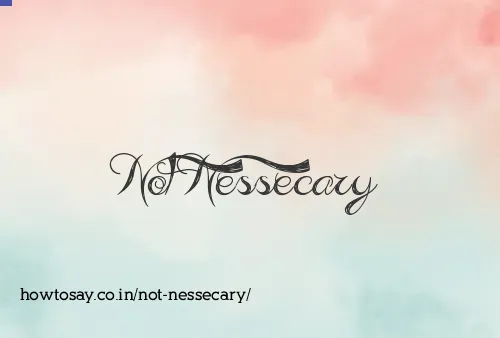 Not Nessecary