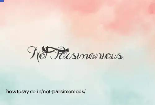 Not Parsimonious