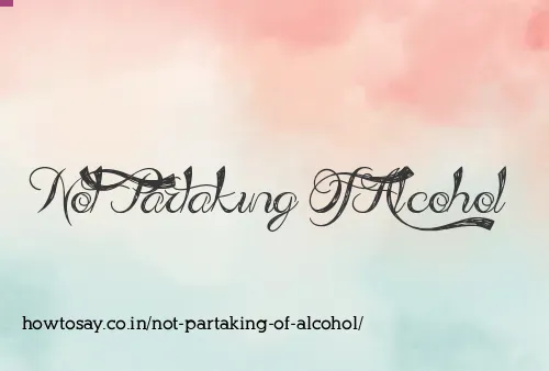 Not Partaking Of Alcohol
