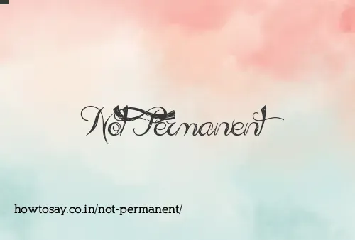 Not Permanent