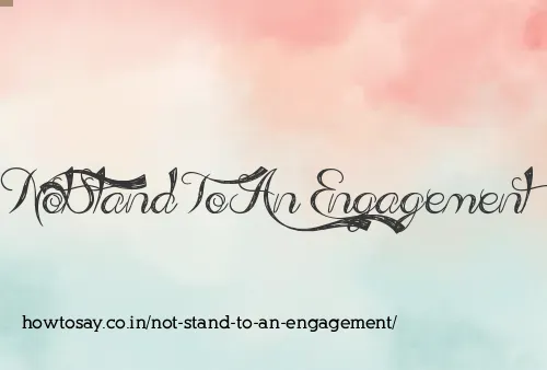 Not Stand To An Engagement