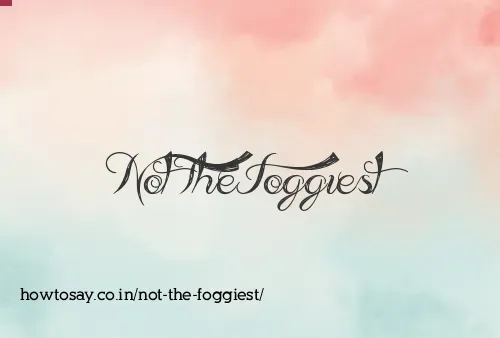 Not The Foggiest