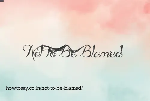 Not To Be Blamed