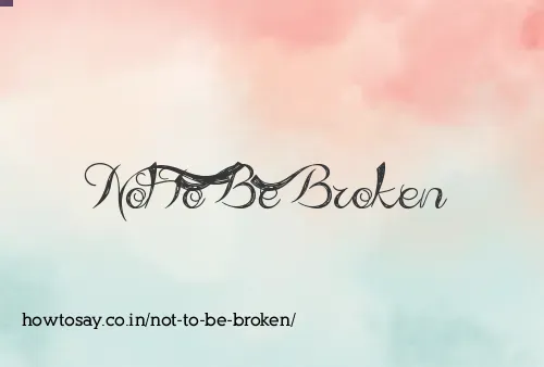 Not To Be Broken