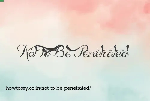 Not To Be Penetrated