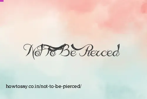 Not To Be Pierced