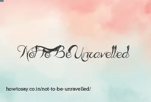 Not To Be Unravelled