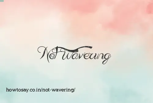 Not Wavering