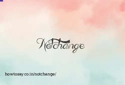 Notchange