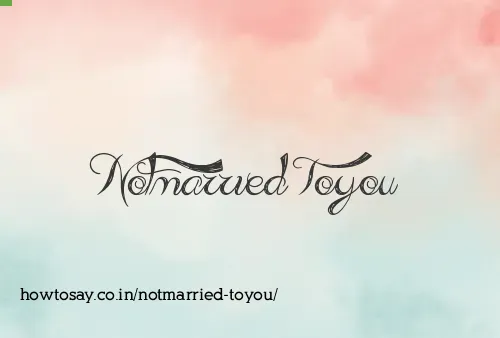 Notmarried Toyou