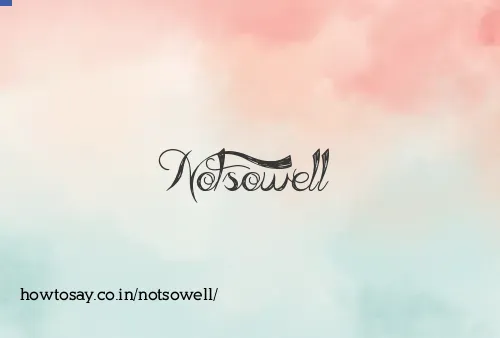 Notsowell