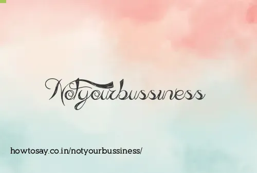 Notyourbussiness