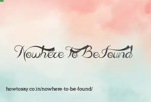 Nowhere To Be Found