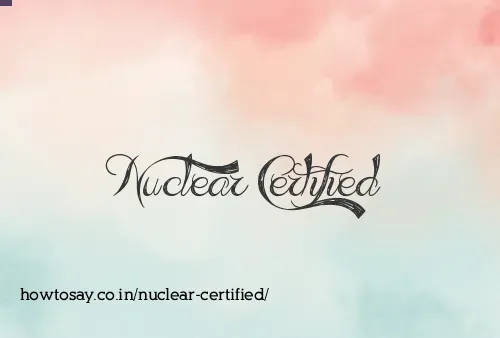 Nuclear Certified