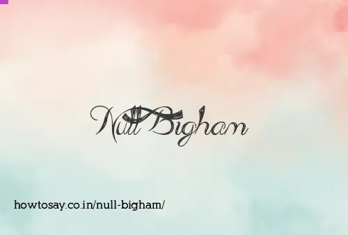 Null Bigham