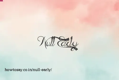 Null Early