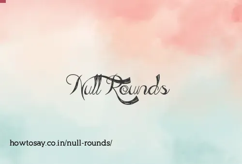 Null Rounds