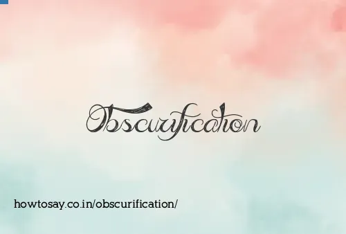 Obscurification