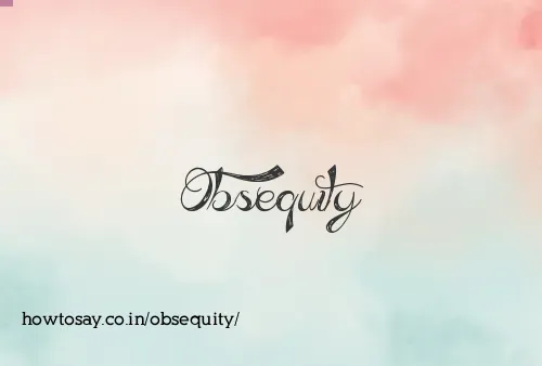 Obsequity
