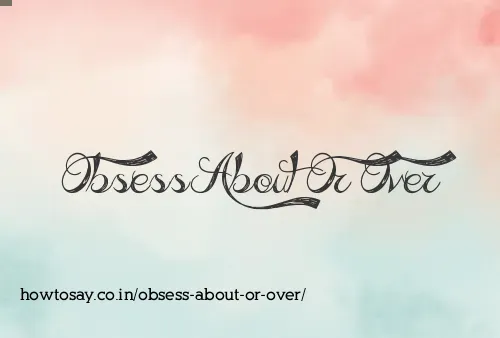 Obsess About Or Over