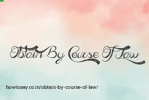 Obtain By Course Of Law