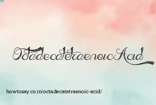 Octadecatetraenoic Acid