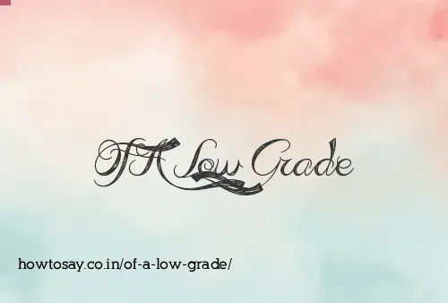 Of A Low Grade