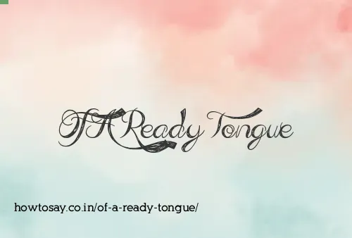 Of A Ready Tongue