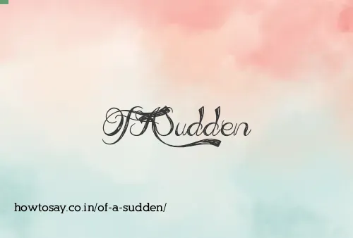 Of A Sudden