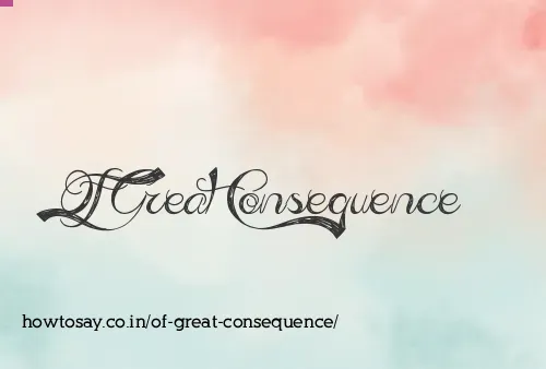 Of Great Consequence