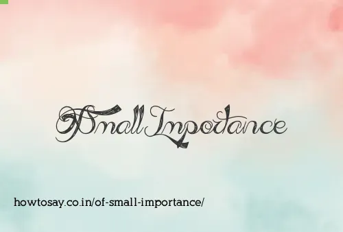 Of Small Importance