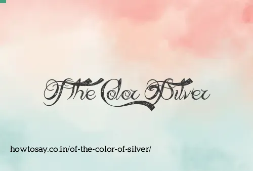 Of The Color Of Silver