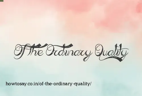 Of The Ordinary Quality