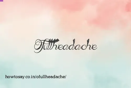 Ofullheadache