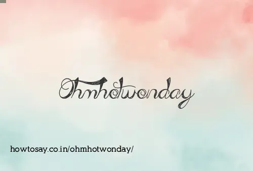 Ohmhotwonday