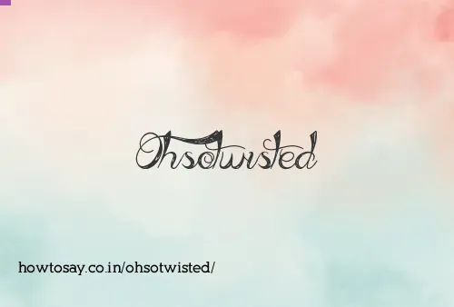 Ohsotwisted