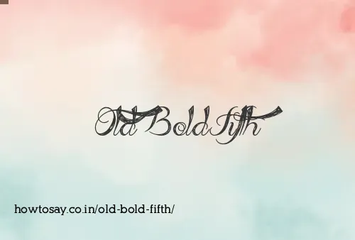 Old Bold Fifth
