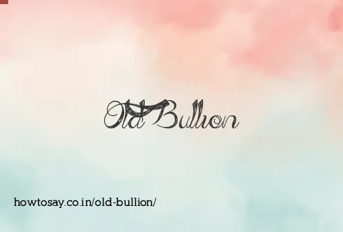 Old Bullion