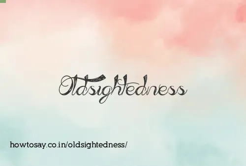 Oldsightedness