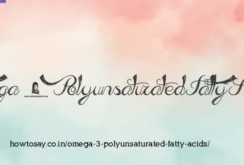Omega 3 Polyunsaturated Fatty Acids