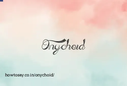Onychoid