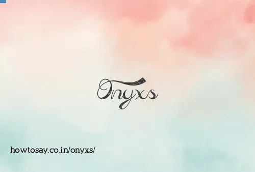 Onyxs