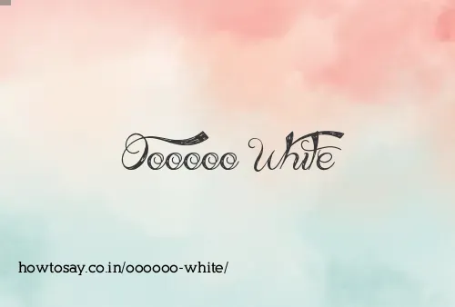 Oooooo White