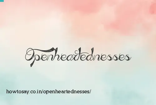 Openheartednesses