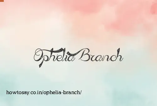 Ophelia Branch
